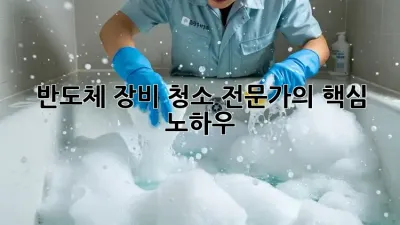 반도체 장비 청소 전문가의 핵심 노하우! ✨